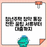 청년주택드림 청약통장 전환 가이드 - 서류부터 대출까지 완벽 정리