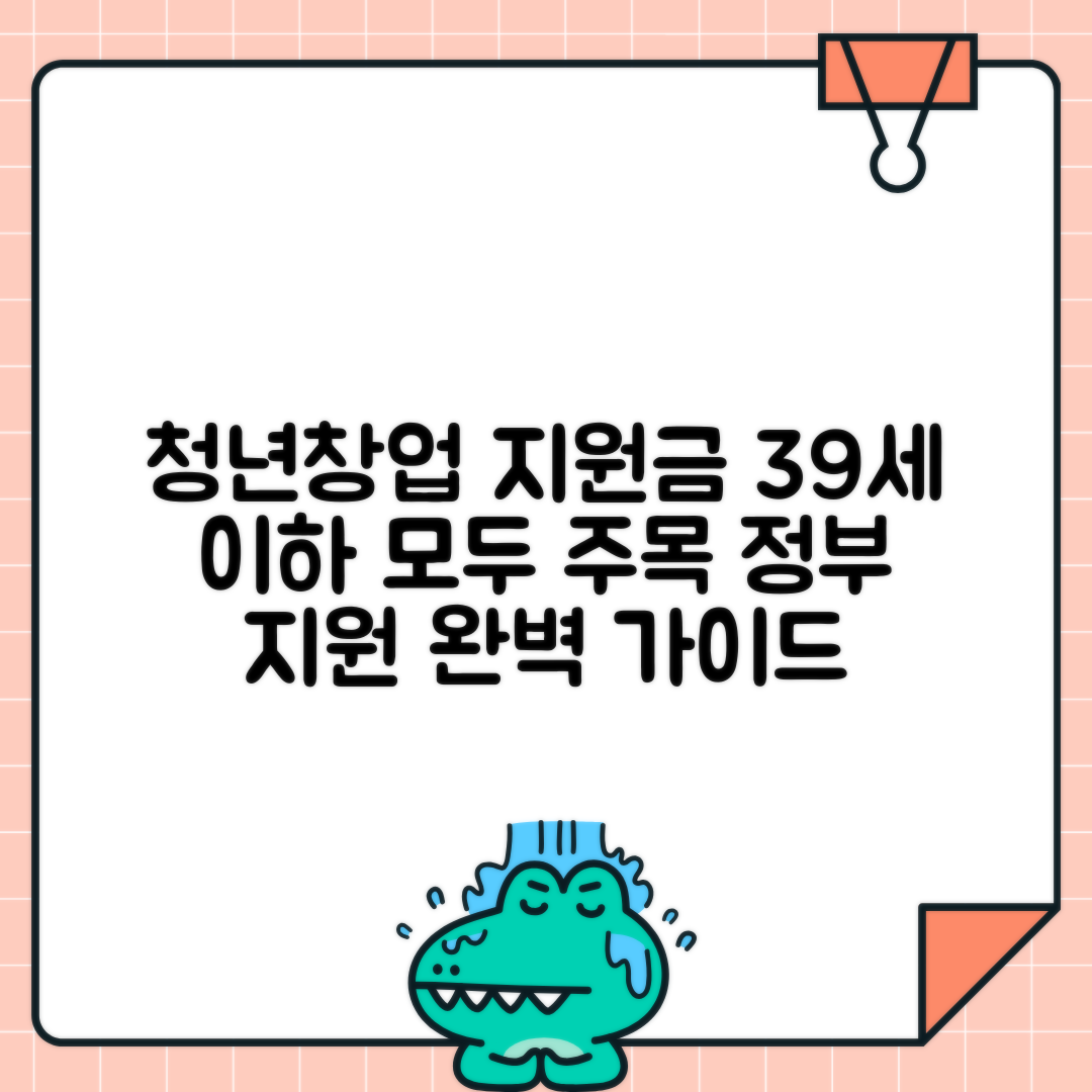 청년 창업 지원금 | 만 39세 이하 청년창업자 정부지원금 완벽가이드