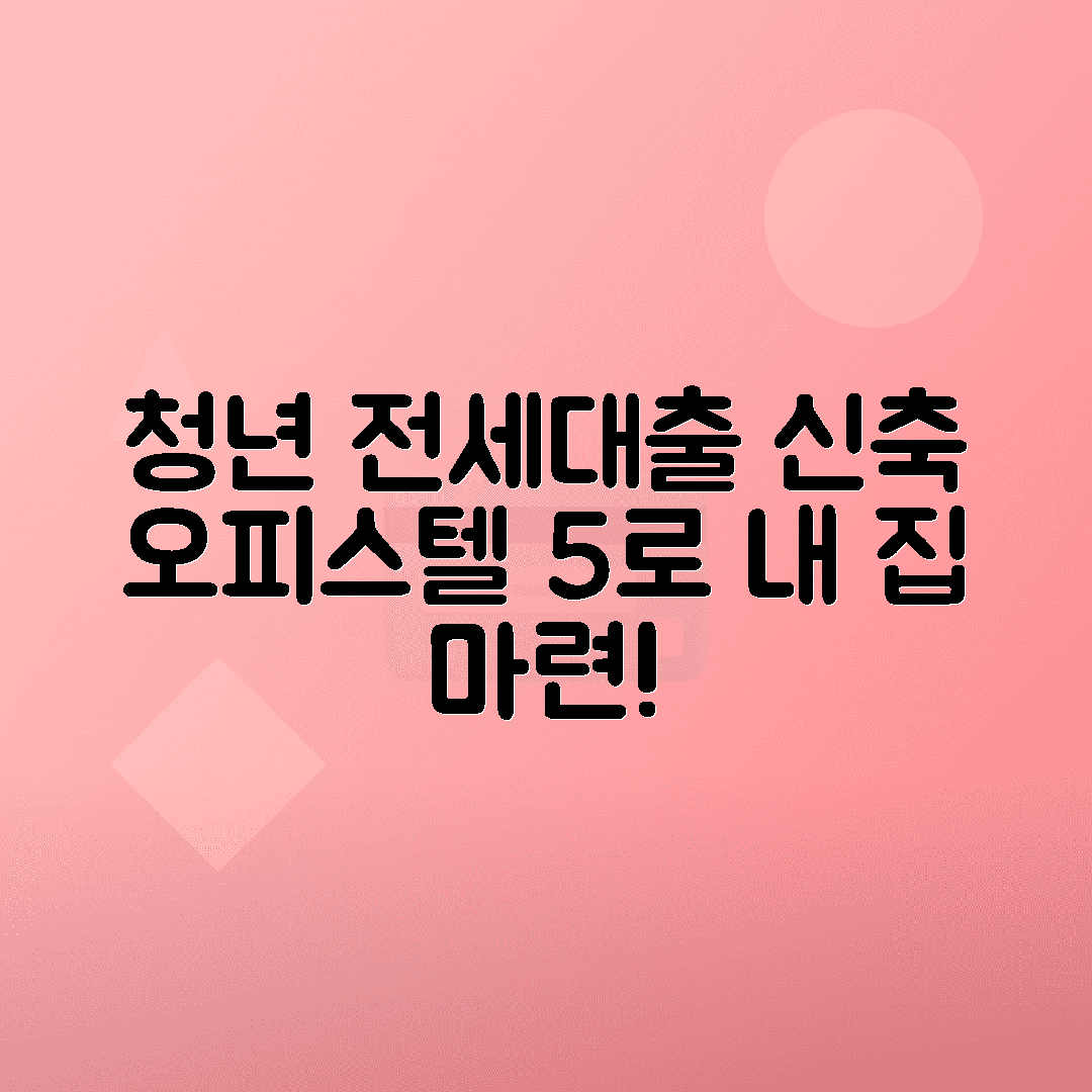 청년 버팀목 전세대출로 신축 오피스텔 입주하는 방법, 전세금 5%로 가능할까?