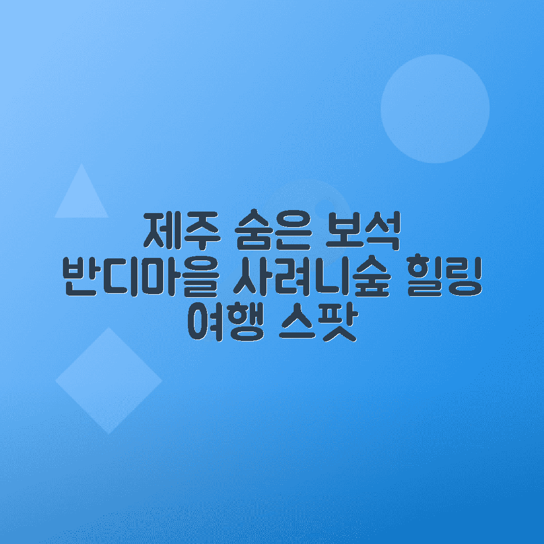 6월 제주도 비밀 숲 여행지 반디마을, 사려니숲 추천